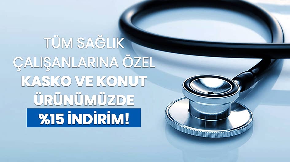 TÜM SAĞLIK ÇALIŞANLARINA ÖZEL KASKO VE KONUT ÜRÜNÜMÜZDE %15 İNDİRİM!